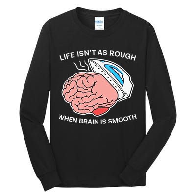 Life Isn’t As Rough When Brain Is Smooth Tall Long Sleeve T-Shirt
