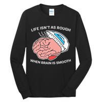 Life Isn’t As Rough When Brain Is Smooth Tall Long Sleeve T-Shirt