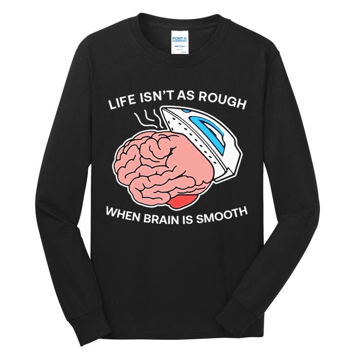Life Isn’t As Rough When Brain Is Smooth Tall Long Sleeve T-Shirt