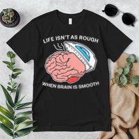 Life Isn’t As Rough When Brain Is Smooth Premium T-Shirt