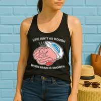 Life Isn’t As Rough When Brain Is Smooth Womens Tank Top