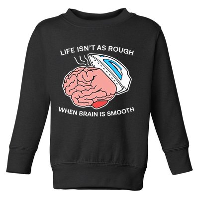 Life Isn’t As Rough When Brain Is Smooth Toddler Sweatshirt