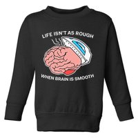 Life Isn’t As Rough When Brain Is Smooth Toddler Sweatshirt