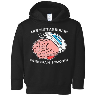 Life Isn’t As Rough When Brain Is Smooth Toddler Hoodie