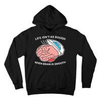 Life Isn’t As Rough When Brain Is Smooth Tall Hoodie