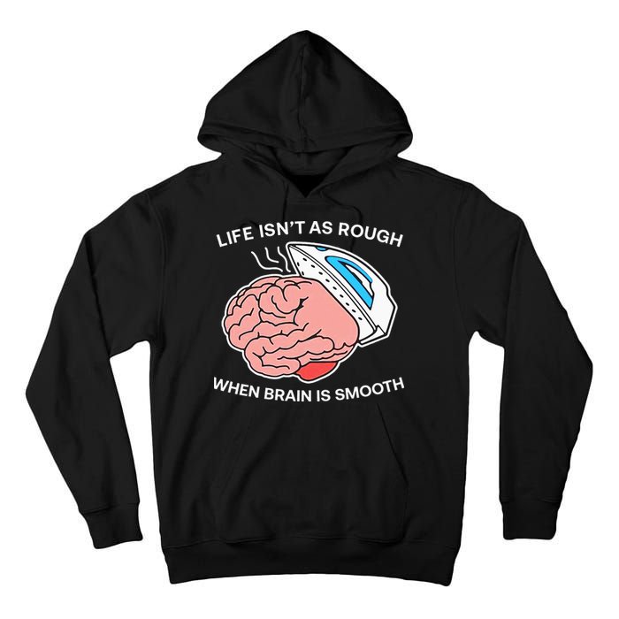 Life Isn’t As Rough When Brain Is Smooth Tall Hoodie