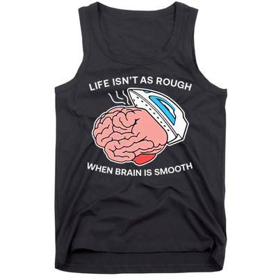 Life Isn’t As Rough When Brain Is Smooth Tank Top