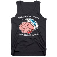 Life Isn’t As Rough When Brain Is Smooth Tank Top
