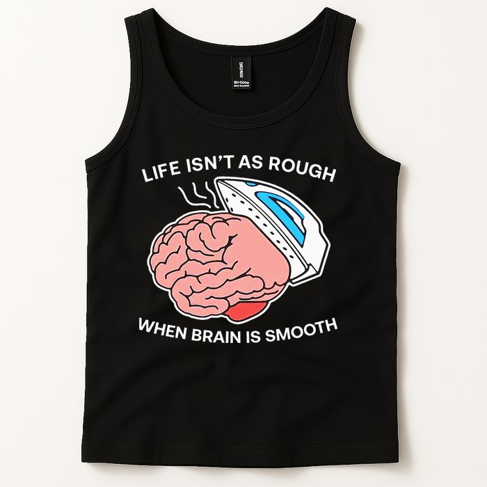 Life Isn’t As Rough When Brain Is Smooth Tank Top