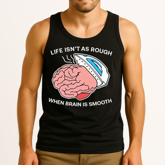 Life Isn’t As Rough When Brain Is Smooth Tank Top