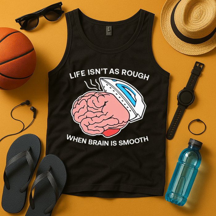 Life Isn’t As Rough When Brain Is Smooth Tank Top