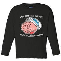 Life Isn’t As Rough When Brain Is Smooth Toddler Long Sleeve Shirt
