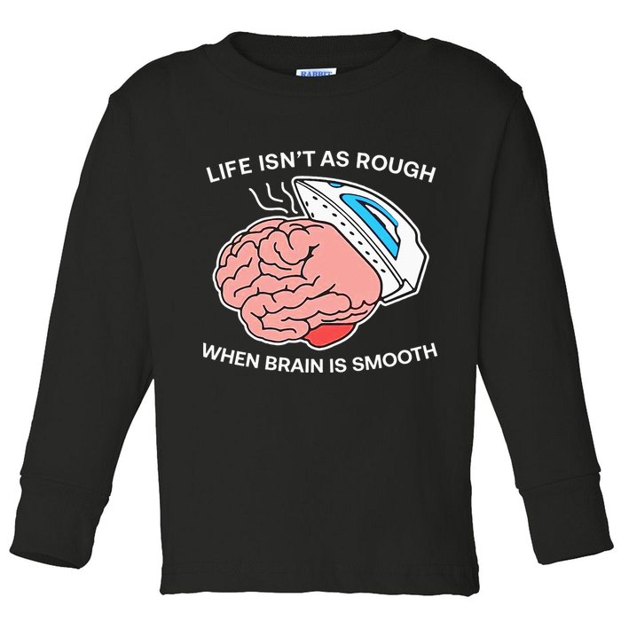 Life Isn’t As Rough When Brain Is Smooth Toddler Long Sleeve Shirt