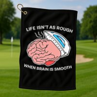 Life Isn’t As Rough When Brain Is Smooth Golf Towel
