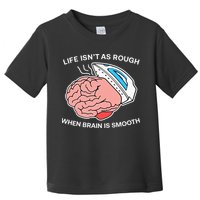 Life Isn’t As Rough When Brain Is Smooth Toddler T-Shirt