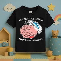 Life Isn’t As Rough When Brain Is Smooth Toddler T-Shirt