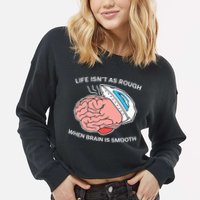 Life Isn’t As Rough When Brain Is Smooth Cropped Pullover Crew