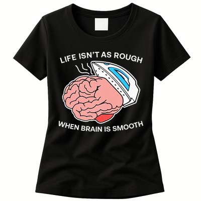 Life Isn’t As Rough When Brain Is Smooth Womens T-Shirt
