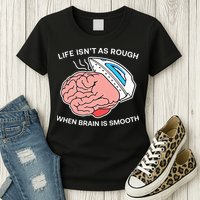Life Isn’t As Rough When Brain Is Smooth Womens T-Shirt