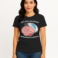 Life Isn’t As Rough When Brain Is Smooth Womens T-Shirt