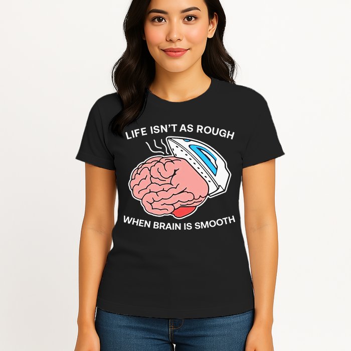 Life Isn’t As Rough When Brain Is Smooth Womens T-Shirt