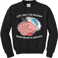 Life Isn’t As Rough When Brain Is Smooth Kids Sweatshirt