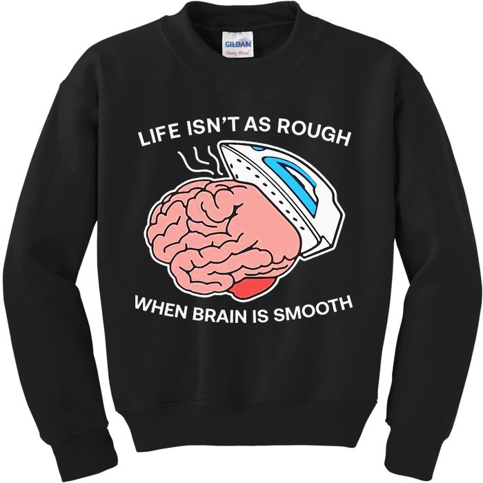 Life Isn’t As Rough When Brain Is Smooth Kids Sweatshirt
