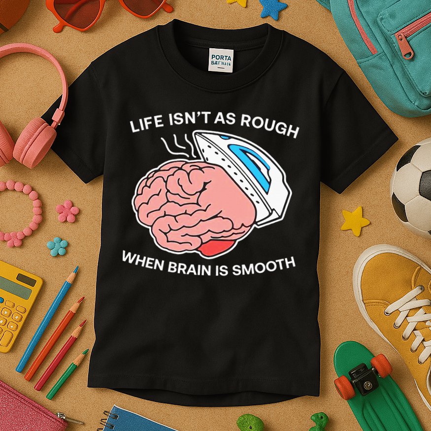 Life Isn’t As Rough When Brain Is Smooth Kids T-Shirt