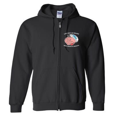 Life Isn’t As Rough When Brain Is Smooth Full Zip Hoodie