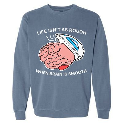 Life Isn’t As Rough When Brain Is Smooth Garment-Dyed Sweatshirt