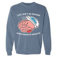 Life Isn’t As Rough When Brain Is Smooth Garment-Dyed Sweatshirt