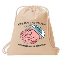 Life Isn't As Rough, When Brain Is Smooth Drawstring Bag