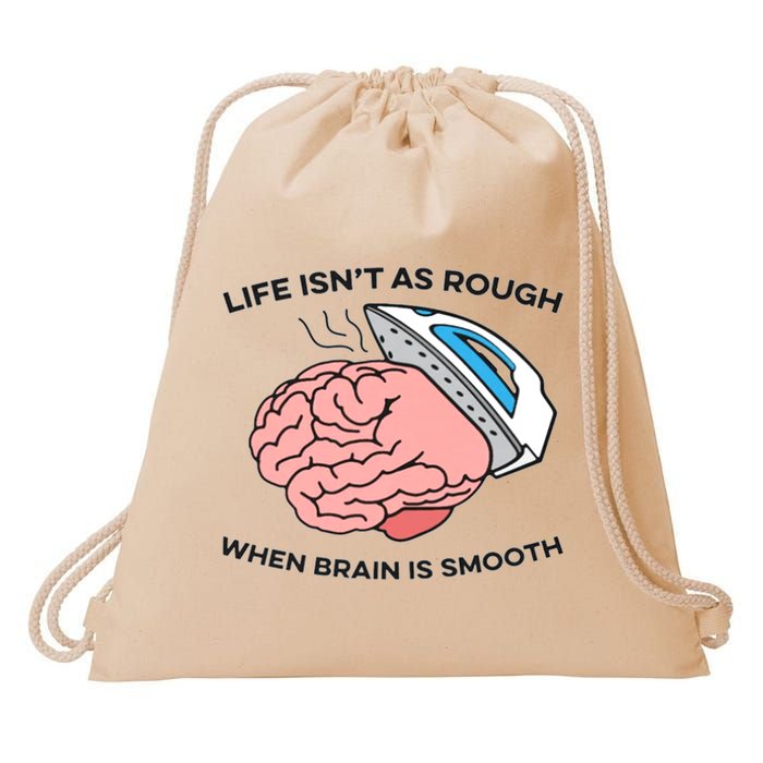 Life Isn't As Rough, When Brain Is Smooth Drawstring Bag
