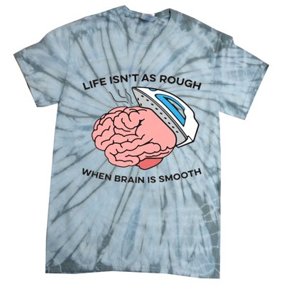 Life Isn't As Rough, When Brain Is Smooth Tie-Dye T-Shirt