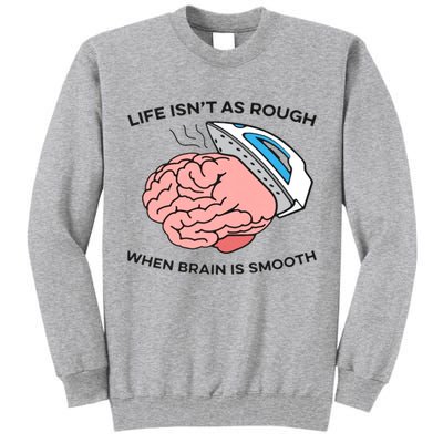Life Isn't As Rough, When Brain Is Smooth Tall Sweatshirt