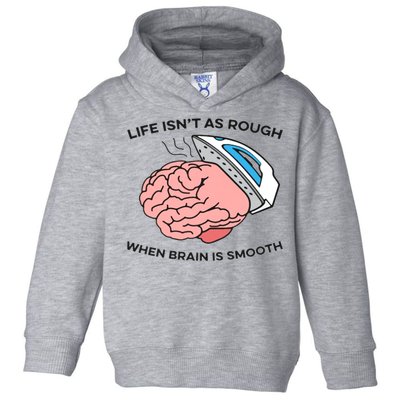 Life Isn't As Rough, When Brain Is Smooth Toddler Hoodie