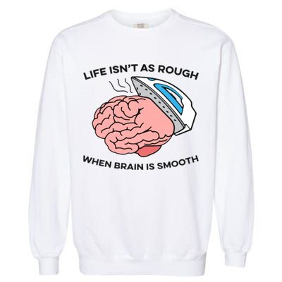 Life Isn't As Rough, When Brain Is Smooth Garment-Dyed Sweatshirt