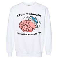 Life Isn't As Rough, When Brain Is Smooth Garment-Dyed Sweatshirt