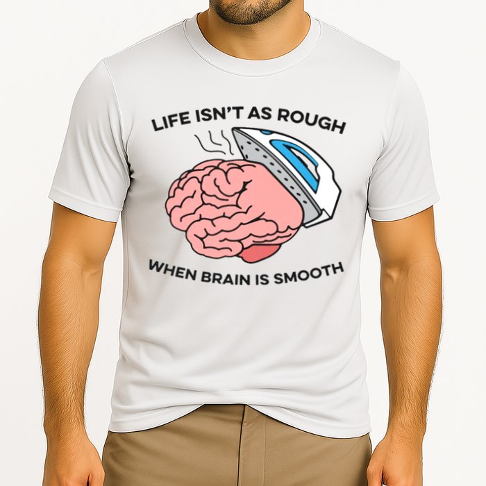 Life Isn't As Rough, When Brain Is Smooth Performance Shirt