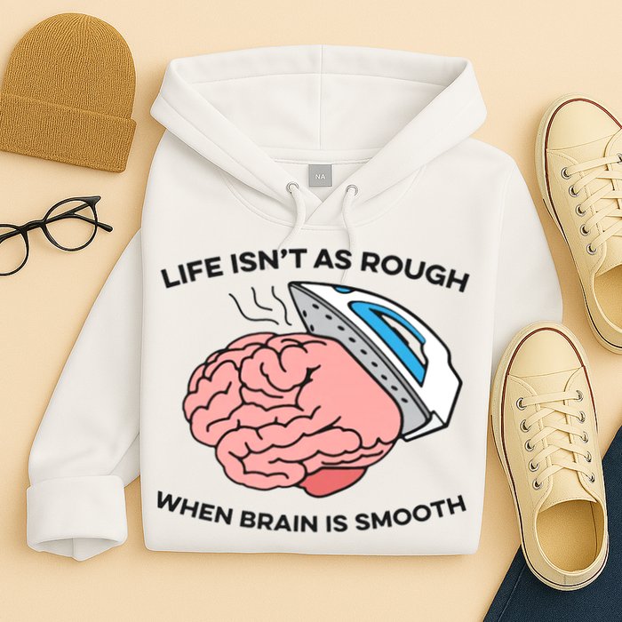 Life Isn't As Rough, When Brain Is Smooth Hoodie