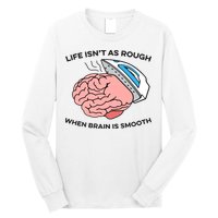 Life Isn't As Rough, When Brain Is Smooth Long Sleeve Shirt