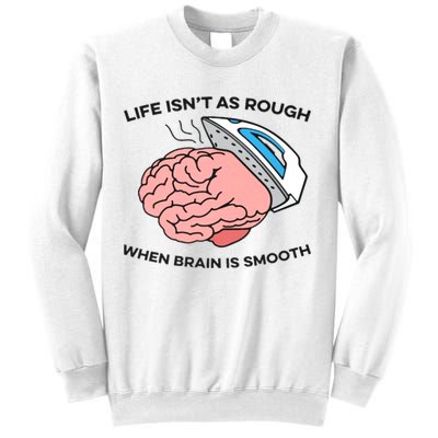 Life Isn't As Rough, When Brain Is Smooth Sweatshirt