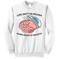 Life Isn't As Rough, When Brain Is Smooth Sweatshirt