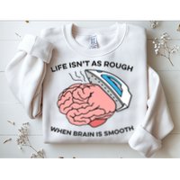 Life Isn't As Rough, When Brain Is Smooth Sweatshirt