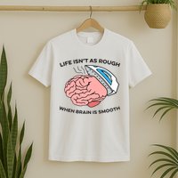 Life Isn't As Rough, When Brain Is Smooth T-Shirt