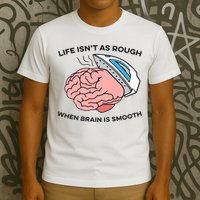 Life Isn't As Rough, When Brain Is Smooth T-Shirt