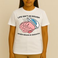 Life Isn't As Rough, When Brain Is Smooth T-Shirt