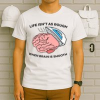 Life Isn't As Rough, When Brain Is Smooth T-Shirt