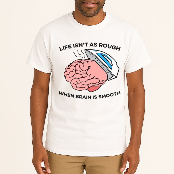 Life Isn't As Rough, When Brain Is Smooth Tall T-Shirt