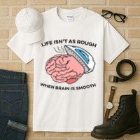Life Isn't As Rough, When Brain Is Smooth Tall T-Shirt